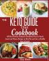 THE KETO GUIDE Diet Cookbook: All-Day Delicious Ketogenic Breakfast Dessert Snack Lunch and Dinner Recipes to Shed Fat and Live a Healthy Keto Lifestyle.