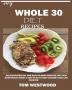 My Whole 30 Diet Recipes: Delicious Healthy and easy-to-cook recipes for your nutritional reset: A plan to help change your life forever.