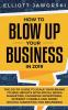 How to Blow Up Your Business in 2019: The Go-To Guide to Scale Your Brand to New Heights with Social Media Marketing Facebook Advertising Internet Funnels and More! (Digital Marketing for Beginners)