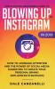 The Ultimate Beginners Guide to Blowing Up on Instagram in 2019: How to Leverage Attention and the Power of Social Media Marketing to Create Your Personal Brand (Influencer Strategies)