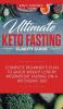 Ultimate Keto Fasting Clarity Guide: Complete Beginner's Plan to Quick Weight Loss by Intermittent Fasting on a Ketogenic Diet