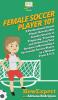 Female Soccer Player 101: A Professional Soccer Player Reveals Her Insider Secrets to Preparing Training and Achieving Your Dreams of Becoming a Successful Soccer Player as a Woman From A to Z