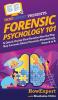 Forensic Psychology 101: A Quick Guide That Teaches You the Top Key Lessons About Forensic Psychology from A to Z