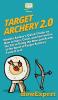 Target Archery 2.0: Newbie Archer's Quick Guide on How to Start Grow and Succeed in the Art of Using the Bow and Arrow at the Sport of Target Archery From A to Z