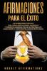 Afirmaciones para el éxito: 250 afirmaciones positivas para crear hábitos diarios poderosos y comenzar la mañana con una autoestima alta ganar dinero y construir relaciones beneficiosas