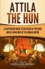 Attila the Hun: A Captivating Guide to the Ruler of the Huns and His Invasions of the Roman Empire