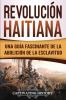 Revolución haitiana: Una guía fascinante de la abolición de la esclavitud