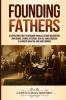 Founding Fathers: A Captivating Guide to Benjamin Franklin George Washington John Adams Thomas Jefferson John Jay James Madison Alexander Hamilton and James Monroe