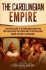 The Carolingian Empire: A Captivating Guide to the Carolingian Dynasty and Their Large Empire That Covered Most of Western Europe During the Reign of Charlemagne