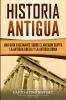 Historia Antigua: Una Guía Fascinante sobre el Antiguo Egipto la Antigua Grecia y la Antigua Roma