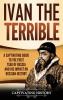 Ivan the Terrible: A Captivating Guide to the First Tsar of Russia and His Impact on Russian History