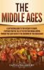 The Middle Ages: A Captivating Guide to the History of Europe Starting from the Fall of the Western Roman Empire Through the Black Death to the Beginning of the Renaissance