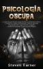 Psicología oscura: Lo que las personas maquiavélicas poderosas saben y usted no sobre persuasión control mental manipulación negociación engaño conducta humana y guerra psicológica