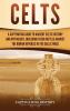 Celts: A Captivating Guide to Ancient Celtic History and Mythology Including Their Battles Against the Roman Republic in the Gallic Wars