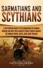 Sarmatians and Scythians: A Captivating Guide to the Barbarians of Iranian Origins and How These Ancient Tribes Fought Against the Roman Empire Goths Huns and Persians