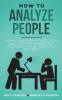 How to Analyze People: Instantly Learn Body Language Social Skills and Secret Techniques that Psychologists and FBI Agents Use to Read People