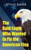 The Bald Eagle Who Wanted to Fly the American Flag