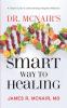 Dr. McNair's Smart Way To Healing: A Simple Guide To Understanding Integrative Medicine