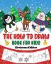 The How to Draw Book for Kids - Christmas Edition: A Christmas Sketch Book for Boys and Girls - Draw Stockings Santa Snowmen and More with Our Instructional Art Pad for Children Age 6-12