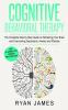 Cognitive Behavioral Therapy: The Complete Step by Step Guide on Retraining Your Brain and Overcoming Depression Anxiety and Phobias (Cognitive Behavioral Therapy Series)