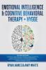 Emotional Intelligence and Cognitive Behavioral Therapy + Hygge: 5 Manuscripts - Emotional Intelligence Definitive Guide & Mastery Guide CBT ... (Emotional Intelligence Series) (Volume 6)