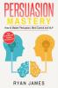 Persuasion: Mastery- How to Master Persuasion Mind Control and NLP (Persuasion Series) (Volume 2)