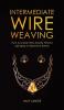 Intermediate Wire Weaving: How to Make Wire Jewelry Without Splurging on Expensive Metals