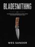 Bladesmithing: 8-in-1 Bladesmithing Compendium to Make Knives and Swords From Simple Tools