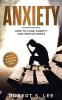 Anxiety: How to Cure Anxiety and Nervousness without Resorting to Dangerous Meds