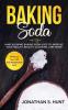 Baking Soda: Mind Blowing Baking Soda Uses to Improve Your Health Beauty Cleaning and More!