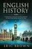 English History: A Concise Overview of the History of England from Start to End: 1 (Great Britain)