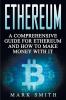 Ethereum: A Comprehensive Guide For Ethereum And How To Make Money With It: 3 (Cryptocurrency)