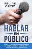 Hablar en Público: Tips y Estrategias para Superar el Miedo a Hablar en Público y Dar un Discurso Poderoso (Public speaking spanish version): 1 (Autodesarrollo)