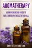 Aromatherapy: A Comprehensive Guide To Get Started With Essential Oils: 1 (Relaxation)