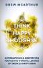 Think Happy Thoughts Affirmations and Meditation for Positive Thinking Learned Optimism and A Happy Brain: Unlock the Advantage of the Happiness Habit and Project the Power of Positive Energy