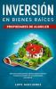 Inversión en bienes raíces: propiedades de alquiler: Descubra como generar ingresos pasivos masivos mediante el alquiler de sus propiedades actualizado