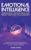 Emotional Intelligence: Understand Your Emotions and Create Profound Relationships: Discover How to Develop Emotional Awareness EQ and Social Intelligence Even if You're a Clueless Beginner