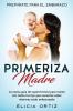 Madre primeriza: Prepárate para el embrazo: La nueva guía de supervivencia para mamá con todos los tips que necesitas saber mientras estás embarazada