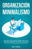 Organización & minimalismo: Adiós a las cosas hola libertad: descubra métodos de vanguardia para despejar su mente y vivir una vida más plena con menos (guía para principiantes)