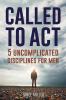 Called to Act: 5 Uncomplicated Disciplines for Men