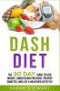 Dash Diet: The 30 Day Guide to Lose Weight Lower Blood Pressure Prevent Diabetes and Live a Healthier Lifestyle