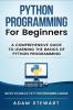 Python Programming Python Programming for Beginners: A Comprehensive Guide to Learnings the Basics of Python Programming