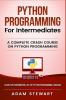 Python Programming for Intermediates: A Complete Crash Course on Python Programming