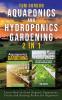 Aquaponics and Hydroponics Gardening - 2 in 1: Learn How to Grow Organic Vegetables Fruits and Raising Fishes for Beginners