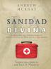 La sanidad divina: La oración de sanidad para lo sobrenatural de Dios en tu vida diaria