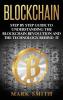 Blockchain: Step By Step Guide To Understanding The Blockchain Revolution And The Technology Behind It: 1 (Cryptocurrency)