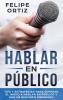 Hablar en Público: Tips y Estrategias para Superar el Miedo a Hablar en Público y Dar un Discurso Poderoso (Public speaking spanish version): 1 (Autodesarrollo)