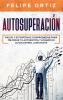 Autosuperación: Pasos y Estrategias Comprobadas para Mejorar Tu Autoestima y Lograr un Autocontrol Constante (Self Improvement Spanish Version): 2 (Autodesarrollo)