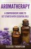 Aromatherapy: A Comprehensive Guide To Get Started With Essential Oils: 1 (Relaxation)