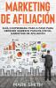 Marketing de Afiliación: Guía Comprobada Paso a Paso para Obtener Ingresos Pasivos con el Marketing de Afiliación (Affiliate Marketing Spanish Version): 3 (Negocios En Línea)